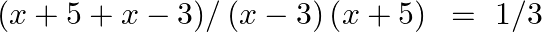 (x+5+x-3)/\left( x-3 \right)\left( x+5 \right)\text{ }=\text{ }1/3