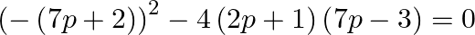 {{\left( -\left( 7p+2 \right) \right)}^{2}}-4\left( 2p+1 \right)\left( 7p-3 \right)=0