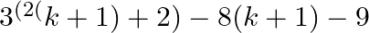 {{3}^{(2(}}k+1)+2)-8(k+1)-9