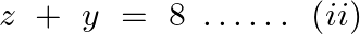 \[z\text{ }+\text{ }y\text{ }=\text{ }8\text{ }\ldots \ldots \text{ }\left( ii \right)\]