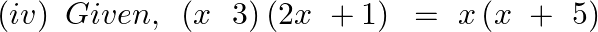 \left( iv \right)\text{ }Given,\text{ }\left( x\text{ }\text{ }3 \right)\left( 2x\text{ }+1 \right)\text{ }=\text{ }x\left( x\text{ }+\text{ }5 \right)