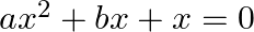 a x^{2}+b x+x=0