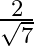 \frac{2}{\sqrt{7}}