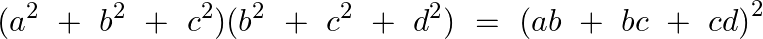 \[({{a}^{2}}~+\text{ }{{b}^{2}}~+\text{ }{{c}^{2}})({{b}^{2}}~+\text{ }{{c}^{2}}~+\text{ }{{d}^{2}})\text{ }=\text{ }{{\left( ab\text{ }+\text{ }bc\text{ }+\text{ }cd \right)}^{2}}\]