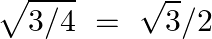 \[\sqrt{3/4}\text{ }=\text{ }\sqrt{3}/2\]