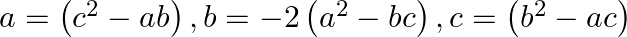 a=\left(c^{2}-a b\right), b=-2\left(a^{2}-b c\right), c=\left(b^{2}-a c\right)