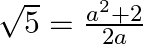 \sqrt{5}=\frac{{{a}^{2}}+2}{2a}