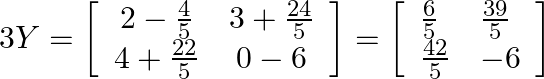 3 Y=\left[\begin{array}{cc}2-\frac{4}{5} & 3+\frac{24}{5} \\ 4+\frac{22}{5} & 0-6\end{array}\right]=\left[\begin{array}{ll}\frac{6}{5} & \frac{39}{5} \\ \frac{42}{5} & -6\end{array}\right]