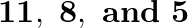 \[\mathbf{11},\text{ }\mathbf{8},\text{ }\mathbf{and}\text{ }\mathbf{5}\]