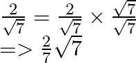 \begin{array}{l}  \frac{2}{{\sqrt 7 }} = \frac{2}{{\sqrt 7 }} \times \frac{{\sqrt 7 }}{{\sqrt 7 }}\\  =  > \frac{2}{7}\sqrt 7  \end{array}