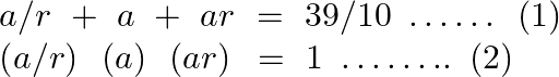 \[\begin{array}{*{35}{l}} a/r\text{ }+\text{ }a\text{ }+\text{ }ar\text{ }=\text{ }39/10\text{ }\ldots \ldots \text{ }\left( 1 \right)  \\ \left( a/r \right)\text{ }\left( a \right)\text{ }\left( ar \right)\text{ }=\text{ }1\text{ }\ldots \ldots ..\text{ }\left( 2 \right)  \\ \end{array}\]