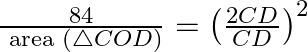 \frac{84}{\text { area }(\triangle C O D)}=\left(\frac{2 C D}{C D}\right)^{2}