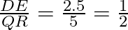 \frac{{DE}}{{QR}} = \frac{{2.5}}{5} = \frac{1}{2}