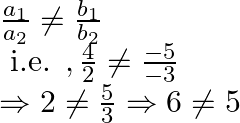 \begin{array}{l} \frac{a_{1}}{a_{2}} \neq \frac{b_{1}}{b_{2}} \\ \text { i.e. }, \frac{4}{2} \neq \frac{-5}{-3} \\ \Rightarrow 2 \neq \frac{5}{3} \Rightarrow 6 \neq 5 \end{array}