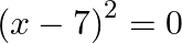 {{\left( x-7 \right)}^{2}}=0