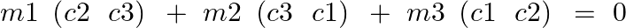 \[m1\text{ }\left( c2\text{ }\text{ }c3 \right)\text{ }+\text{ }m2\text{ }\left( c3\text{ }\text{ }c1 \right)\text{ }+\text{ }m3\text{ }\left( c1\text{ }\text{ }c2 \right)\text{ }=\text{ }0\]