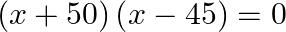 \left( x+50 \right)\left( x-45 \right)=0