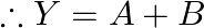 \therefore Y=A+B