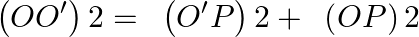 \[\left( OO' \right)2=\text{ }\left( O'P \right)2+\text{ }\left( OP \right)2\]