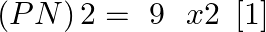 \[\left( PN \right)2=\text{ }9\text{ }\text{ }x2\text{ }\left[ 1 \right]\]