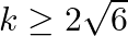 k\ge 2\sqrt{6}