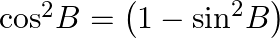 {{\cos }^{2}}B=\left( 1-{{\sin }^{2}}B \right)