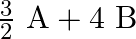 \quad \frac{3}{2} \mathrm{~A}+4 \mathrm{~B}