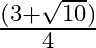 \frac{(3+\sqrt{10})}{4}