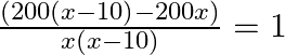 \frac{\left( 200\left( x-10 \right)-200x \right)}{x\left( x-10 \right)}=1