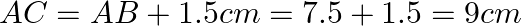 AC=AB+1.5cm=7.5+1.5=9cm