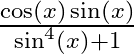 \frac{\cos (x) \sin (x)}{\sin ^{4}(x)+1}