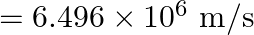 =6.496 \times 10^{6} \mathrm{~m} / \mathrm{s}