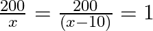 \frac{200}{x}=\frac{200}{\left( x-10 \right)}=1