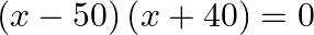 \left( x-50 \right)\left( x+40 \right)=0