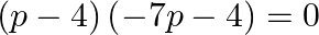 \left( p-4 \right)\left( -7p-4 \right)=0