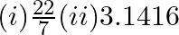 (i)\frac{22}{7}(ii)3.1416