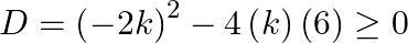 D={{\left( -2k \right)}^{2}}-4\left( k \right)\left( 6 \right)\ge 0