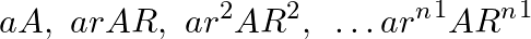 \[aA,~arAR,~a{{r}^{2}}A{{R}^{2}},\text{ }\ldots a{{r}^{n}}^{1}A{{R}^{n}}^{1}\]