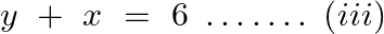 \[y\text{ }+\text{ }x\text{ }=\text{ }6\text{ }\ldots \ldots .\text{ }\left( iii \right)\]