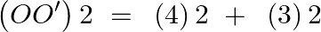 \[\left( OO' \right)2\text{ }=\text{ }\left( 4 \right)2\text{ }+\text{ }\left( 3 \right)2\]