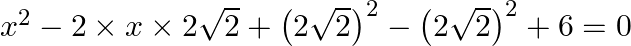 {{x}^{2}}-2\times x\times 2\sqrt{2}+{{\left( 2\sqrt{2} \right)}^{2}}-{{\left( 2\sqrt{2} \right)}^{2}}+6=0