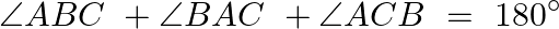 \[\angle ABC\text{ }+\angle BAC\text{ }+\angle ACB\text{ }=\text{ }180{}^\circ \]