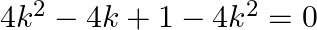 4{{k}^{2}}-4k+1-4{{k}^{2}}=0