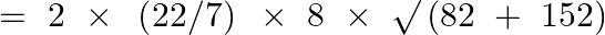 \[=\text{ }2\text{ }\times \text{ }\left( 22/7 \right)\text{ }\times \text{ }8\text{ }\times \text{ }\surd \left( 82\text{ }+\text{ }152 \right)\]