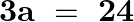 \[\mathbf{3a}\text{ }=\text{ }\mathbf{24}\]