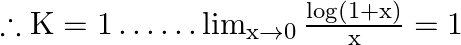 \therefore \mathrm{K}=1 \ldots \ldots \lim _{\mathrm{x} \rightarrow 0} \frac{\log (1+\mathrm{x})}{\mathrm{x}}=1