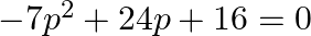 -7{{p}^{2}}+24p+16=0