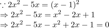 \begin{array}{l} \because 2 x^{2}-5 x=(x-1)^{2} \\ \Rightarrow 2 x^{2}-5 x=x^{2}-2 x+1 \\ \Rightarrow 2 x^{2}-5 x-x^{2}+2 x-1=0 \end{array}