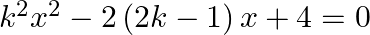 {{k}^{2}}{{x}^{2}}-2\left( 2k-1 \right)x+4=0