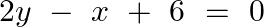 \[2y\text{ }-\text{ }x\text{ }+\text{ }6\text{ }=\text{ }0\]